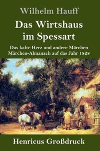 Cover image for Das Wirtshaus im Spessart (Grossdruck): Das kalte Herz und andere Marchen Marchen-Almanach auf das Jahr 1828