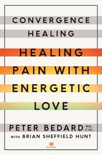 Cover image for Convergence Healing: Healing Pain with Energetic Love