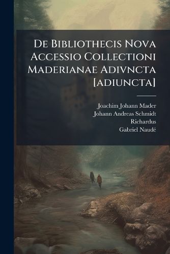 Cover image for de Bibliothecis Nova Accessio Collectioni Maderianae Adivncta [Adiuncta]