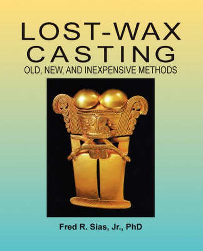 Cover image for Lost-Wax Casting: Old, New, and Inexpensive Methods