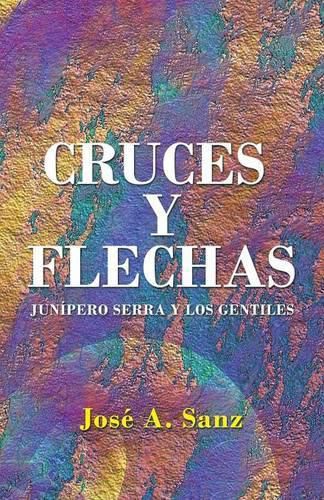 Cover image for Cruces y Flechas: Junipero Serra y Los Gentiles