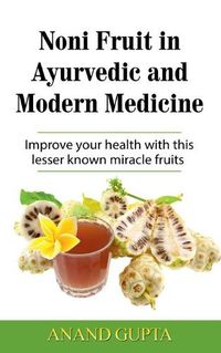 Cover image for Noni Fruit in Ayurvedic and Modern Medicine: Improve your health with this lesser known miracle fruits