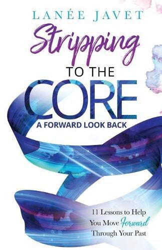 Cover image for Stripping to the Core: A Forward Look Back - 11 Lessons to Help You Move Forward Through Your Past