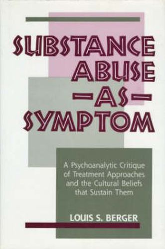 Cover image for Substance Abuse as Symptom: A Psychoanalytic Critique of Treatment Approaches and the Cultural Beliefs That Sustain Them