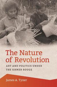 Cover image for The Nature of Revolution: Art and Politics under the Khmer Rouge