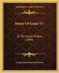 Cover image for Henry of Guise V1: Or the States of Blois (1840)