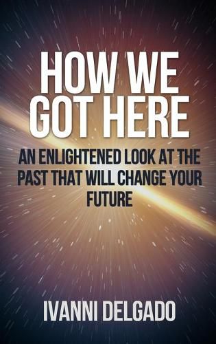 Cover image for How We Got Here: An Enlightened Look at the Past That Will Change Your Future