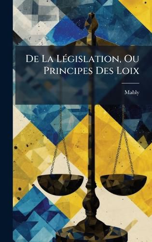 Cover image for De La LA(c)gislation, Ou Principes Des Loix