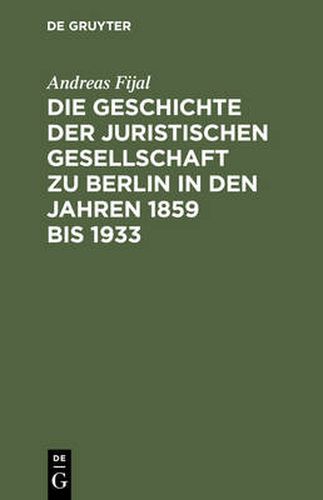 Cover image for Die Geschichte der Juristischen Gesellschaft zu Berlin in den Jahren 1859 bis 1933