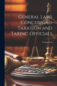 Cover image for General Laws Concerning Taxation and Taxing Officials