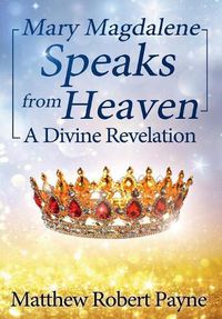 Cover image for Mary Magdalene Speaks from Heaven: A Divine Revelation