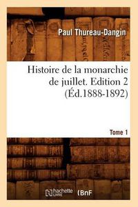 Cover image for Histoire de la Monarchie de Juillet. Edition 2, Tome 1 (Ed.1888-1892)