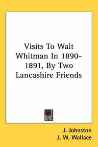 Cover image for Visits to Walt Whitman in 1890-1891, by Two Lancashire Friends