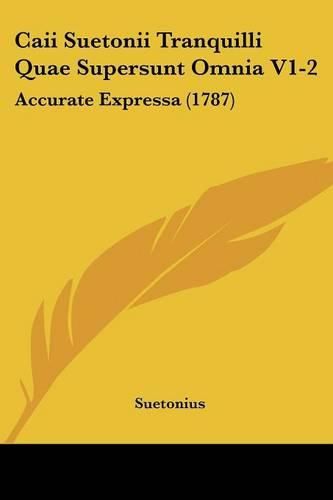 Caii Suetonii Tranquilli Quae Supersunt Omnia V1-2: Accurate Expressa (1787)