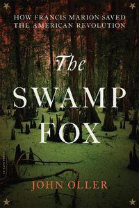 Cover image for The Swamp Fox: How Francis Marion Saved the American Revolution
