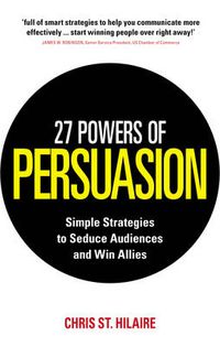Cover image for 27 Powers of Persuasion: Simple Strategies to Seduce Audiences and Win Allies