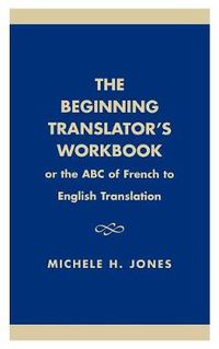 Cover image for The Beginning Translator's Workbook: Or the ABC of French to English Translation