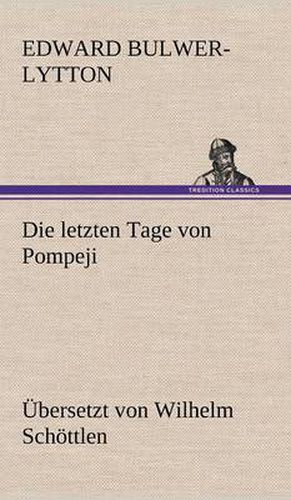 Cover image for Die Letzten Tage Von Pompeji (Uebersetzt Von Wilhelm Schottlen)