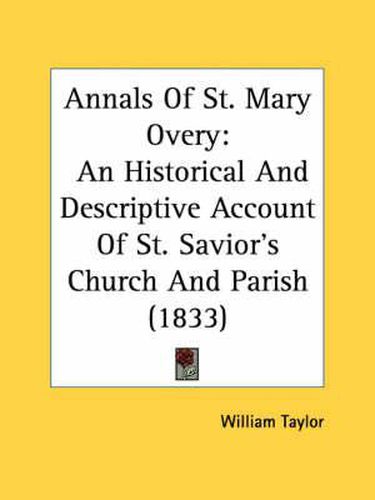 Cover image for Annals of St. Mary Overy: An Historical and Descriptive Account of St. Savior's Church and Parish (1833)