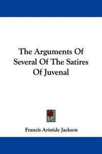 Cover image for The Arguments of Several of the Satires of Juvenal