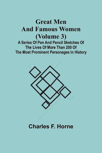 Great Men and Famous Women (Volume 3); A series of pen and pencil sketches of the lives of more than 200 of the most prominent personages in History