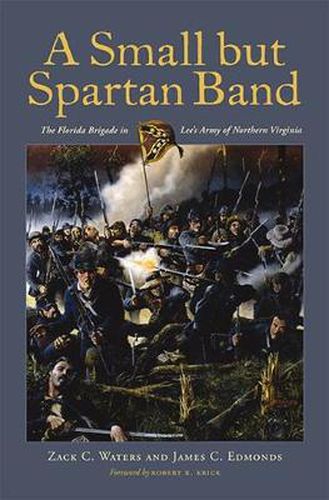 Cover image for A Small but Spartan Band: The Florida Brigade in Lee's Army of Northern Virginia