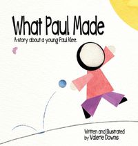 Cover image for What Paul Made - A story about a young Paul Klee.