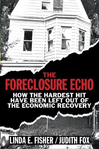 Cover image for The Foreclosure Echo: How the Hardest Hit Have Been Left Out of the Economic Recovery