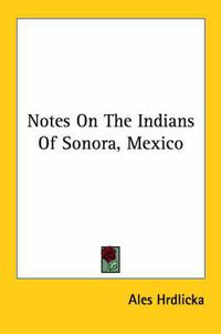 Cover image for Notes on the Indians of Sonora, Mexico