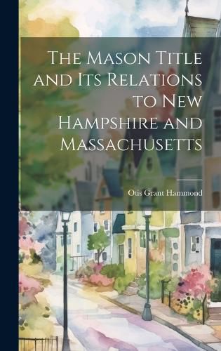 Cover image for The Mason Title and its Relations to New Hampshire and Massachusetts