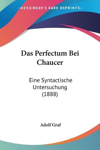 Cover image for Das Perfectum Bei Chaucer: Eine Syntactische Untersuchung (1888)