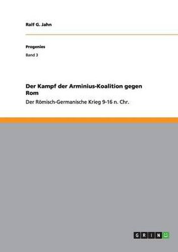 Der Kampf der Arminius-Koalition gegen Rom: Der Roemisch-Germanische Krieg 9-16 n. Chr.