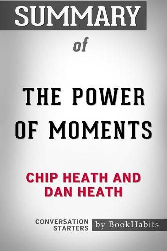 Summary of The Power of Moments by Chip Heath and Dan Heath Conversation Starters
