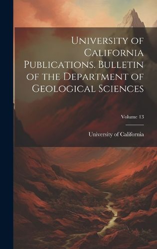 Cover image for University of California Publications. Bulletin of the Department of Geological Sciences; Volume 13