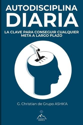 Cover image for Autodisciplina Diaria: La Clave para Conseguir Cualquier Meta a Largo Plazo