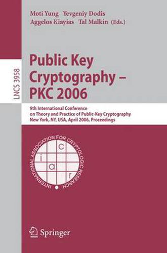 Cover image for Public Key Cryptography - PKC 2006: 9th International Conference on Theory and Practice in Public-Key Cryptography, New York, NY, USA, April 24-26, 2006. Proceedings