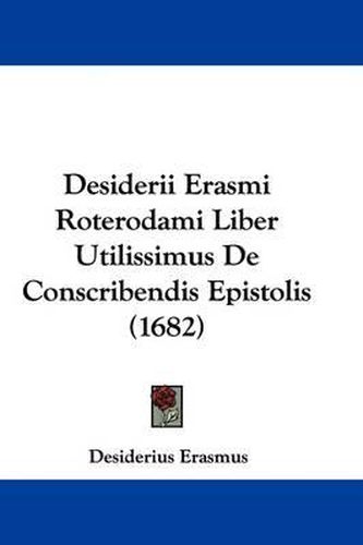 Desiderii Erasmi Roterodami Liber Utilissimus de Conscribendis Epistolis (1682)