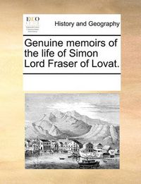 Cover image for Genuine Memoirs of the Life of Simon Lord Fraser of Lovat.