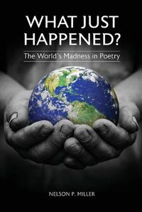 Cover image for What Just Happened? The World's Madness in Poetry