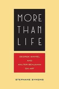 Cover image for More Than Life: Georg Simmel and Walter Benjamin on Art