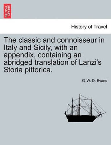 Cover image for The Classic and Connoisseur in Italy and Sicily, with an Appendix, Containing an Abridged Translation of Lanzi's Storia Pittorica.