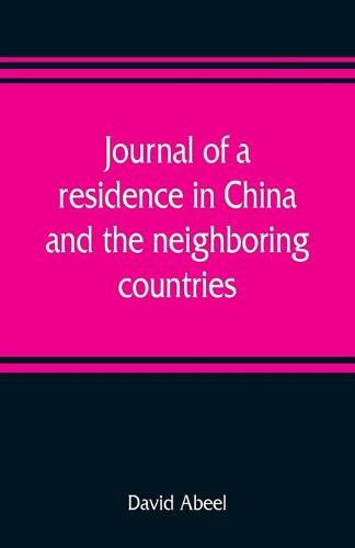 Cover image for Journal of a residence in China, and the neighboring countries: with a preliminary essay, on the commencement and progress of missions in the world