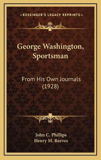 Cover image for George Washington, Sportsman: From His Own Journals (1928)