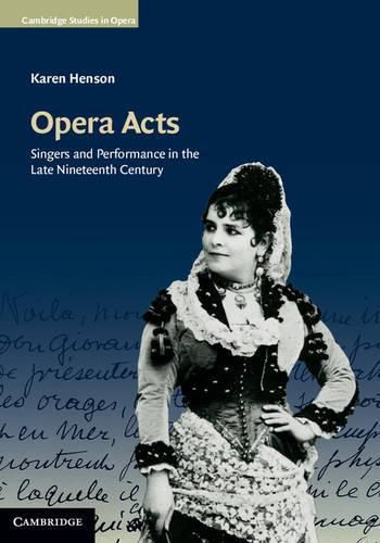 Cover image for Opera Acts: Singers and Performance in the Late Nineteenth Century