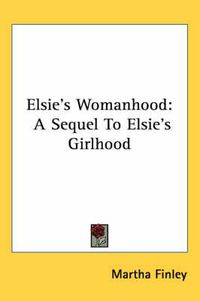 Cover image for Elsie's Womanhood: A Sequel to Elsie's Girlhood