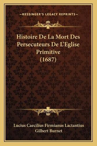 Cover image for Histoire de La Mort Des Persecuteurs de L'Eglise Primitive (1687)