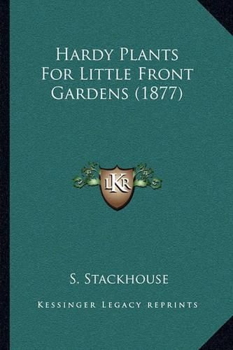 Cover image for Hardy Plants for Little Front Gardens (1877)