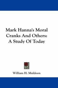 Cover image for Mark Hanna's Moral Cranks and Others: A Study of Today