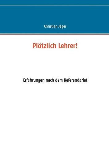 Cover image for Ploetzlich Lehrer!: Erfahrungen nach dem Referendariat