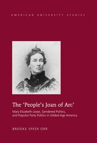 Cover image for The 'People's Joan of Arc': Mary Elizabeth Lease, Gendered Politics and Populist Party Politics in Gilded-Age America